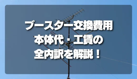 【決定版】アンテナブースター交換の費用相場！本体代・工賃の全内訳を徹底解説