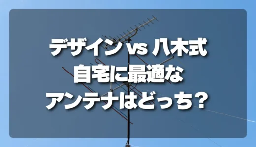 【徹底比較】デザインアンテナ vs 八木式アンテナ！自宅に最適なのはどっち？