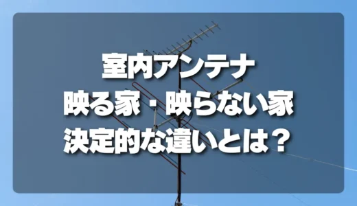 【決定版】室内アンテナで「映る家」「映らない家」の決定的な違いと解決策！