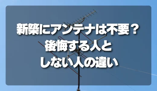 新築でテレビアンテナは本当にいらない？「ネット配信だけ」で後悔する人・問題ない人の決定的な違い