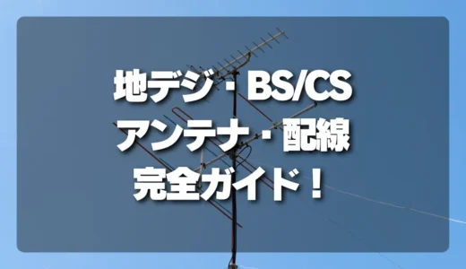 【完全ガイド】地デジ・BS/CSの違いからアンテナ・配線まで必要な情報を全て網羅！