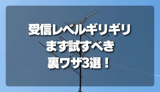 「映らない！」を解決！受信レベルギリギリの家がまず試すべき裏ワザ3選