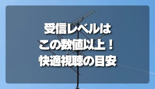 テレビの受信レベルは「この数値」以上！快適に見るための目安と確認方法